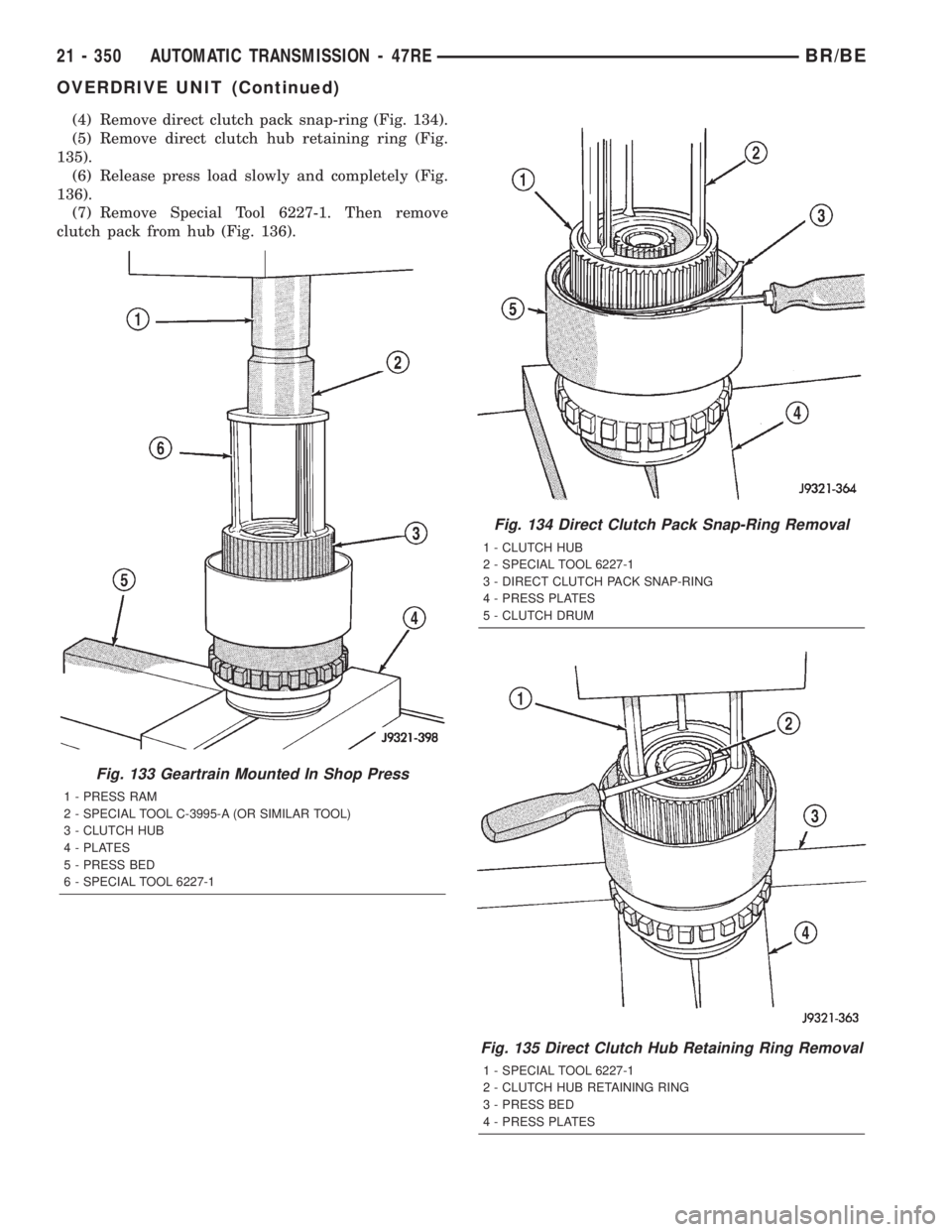 DODGE RAM 2002  Service Repair Manual (4) Remove direct clutch pack snap-ring (Fig. 134).
(5) Remove direct clutch hub retaining ring (Fig.
135).
(6) Release press load slowly and completely (Fig.
136).
(7) Remove Special Tool 6227-1. The