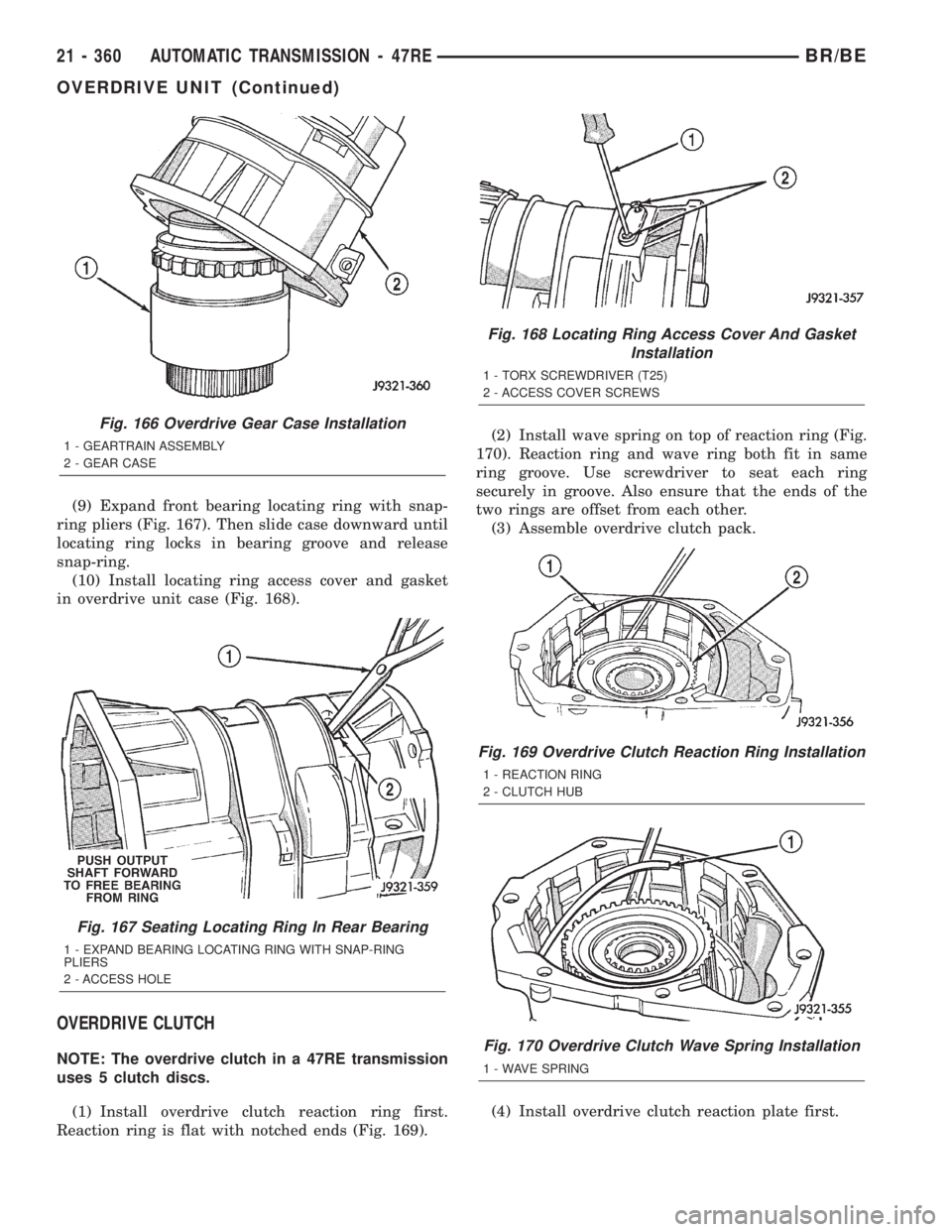DODGE RAM 2002  Service Repair Manual (9) Expand front bearing locating ring with snap-
ring pliers (Fig. 167). Then slide case downward until
locating ring locks in bearing groove and release
snap-ring.
(10) Install locating ring access 