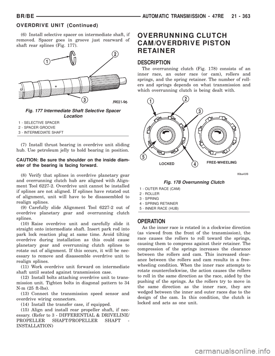 DODGE RAM 2002  Service Repair Manual (6) Install selective spacer on intermediate shaft, if
removed. Spacer goes in groove just rearward of
shaft rear splines (Fig. 177).
(7) Install thrust bearing in overdrive unit sliding
hub. Use petr