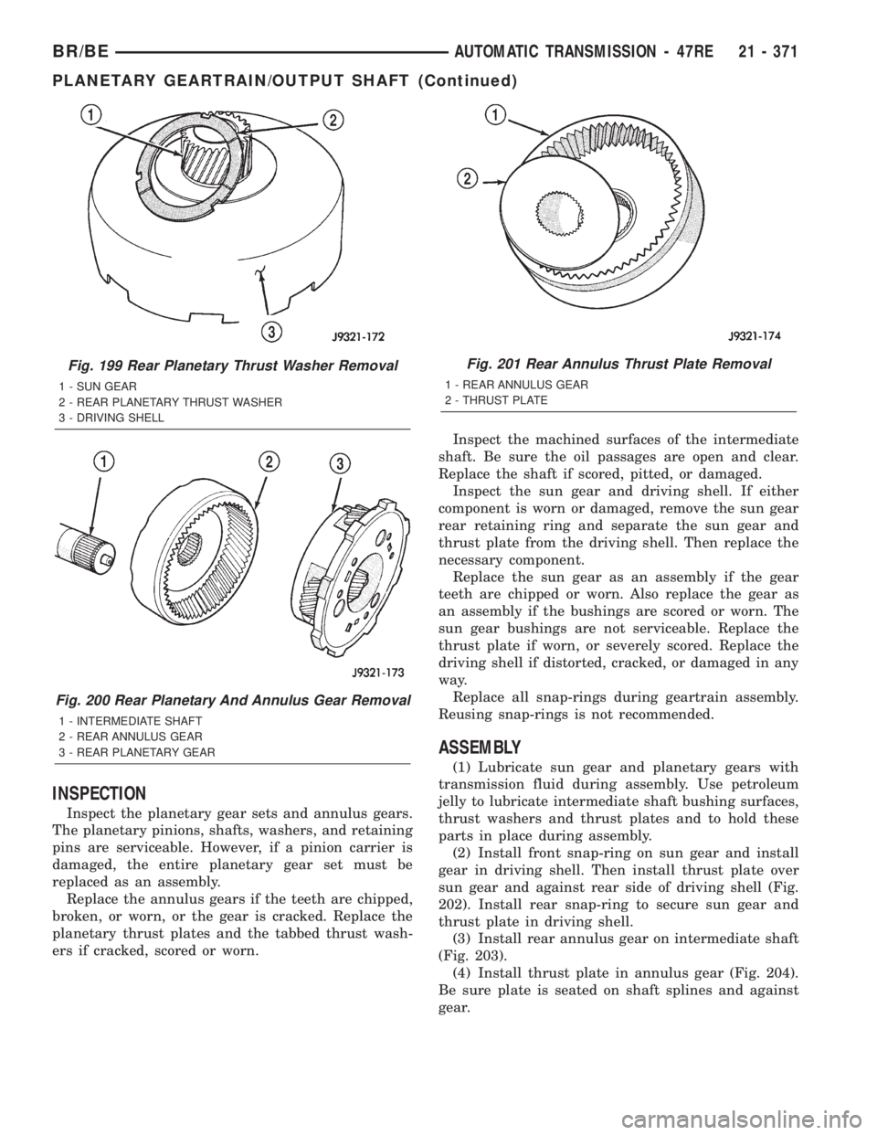 DODGE RAM 2002  Service Repair Manual INSPECTION
Inspect the planetary gear sets and annulus gears.
The planetary pinions, shafts, washers, and retaining
pins are serviceable. However, if a pinion carrier is
damaged, the entire planetary 