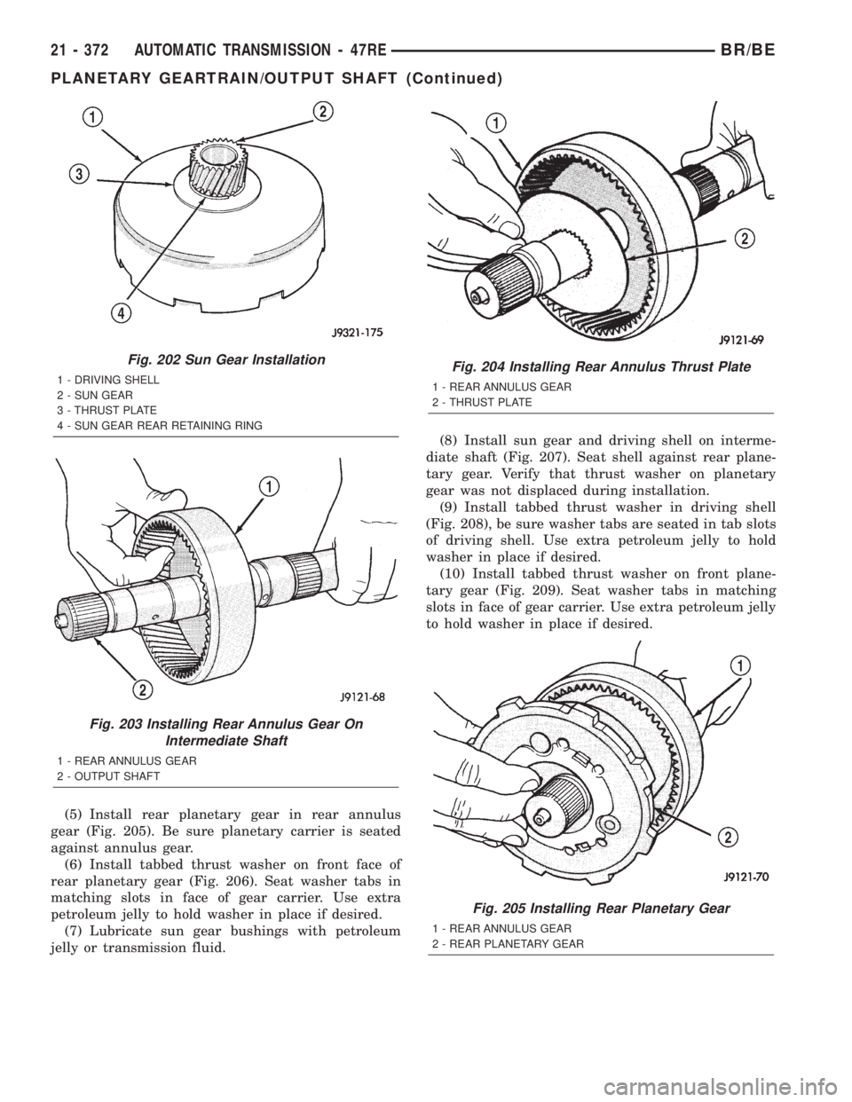DODGE RAM 2002  Service Repair Manual (5) Install rear planetary gear in rear annulus
gear (Fig. 205). Be sure planetary carrier is seated
against annulus gear.
(6) Install tabbed thrust washer on front face of
rear planetary gear (Fig. 2