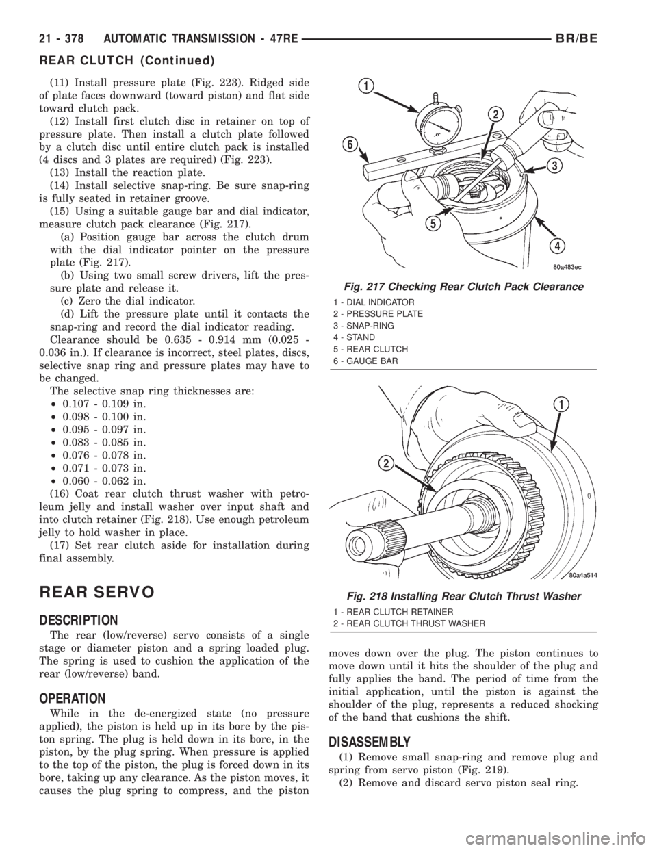 DODGE RAM 2002  Service Repair Manual (11) Install pressure plate (Fig. 223). Ridged side
of plate faces downward (toward piston) and flat side
toward clutch pack.
(12) Install first clutch disc in retainer on top of
pressure plate. Then 