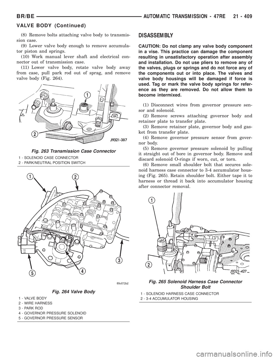 DODGE RAM 2002  Service Repair Manual (8) Remove bolts attaching valve body to transmis-
sion case.
(9) Lower valve body enough to remove accumula-
tor piston and springs.
(10) Work manual lever shaft and electrical con-
nector out of tra