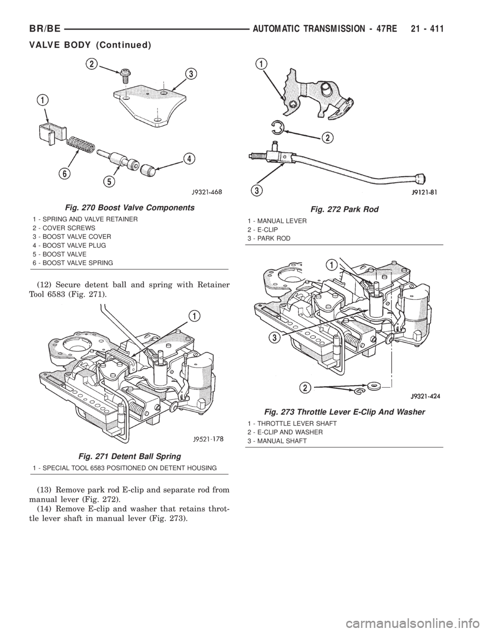 DODGE RAM 2002  Service Repair Manual (12) Secure detent ball and spring with Retainer
Tool 6583 (Fig. 271).
(13) Remove park rod E-clip and separate rod from
manual lever (Fig. 272).
(14) Remove E-clip and washer that retains throt-
tle 