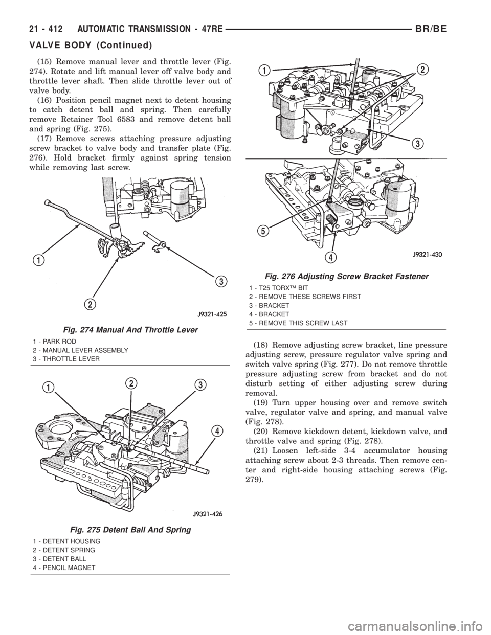 DODGE RAM 2002  Service Repair Manual (15) Remove manual lever and throttle lever (Fig.
274). Rotate and lift manual lever off valve body and
throttle lever shaft. Then slide throttle lever out of
valve body.
(16) Position pencil magnet n