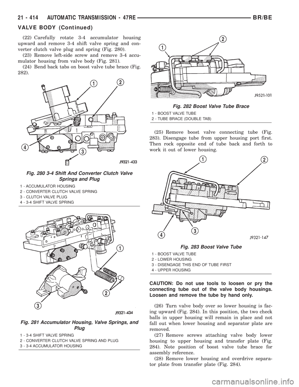 DODGE RAM 2002  Service Repair Manual (22) Carefully rotate 3-4 accumulator housing
upward and remove 3-4 shift valve spring and con-
verter clutch valve plug and spring (Fig. 280).
(23) Remove left-side screw and remove 3-4 accu-
mulator