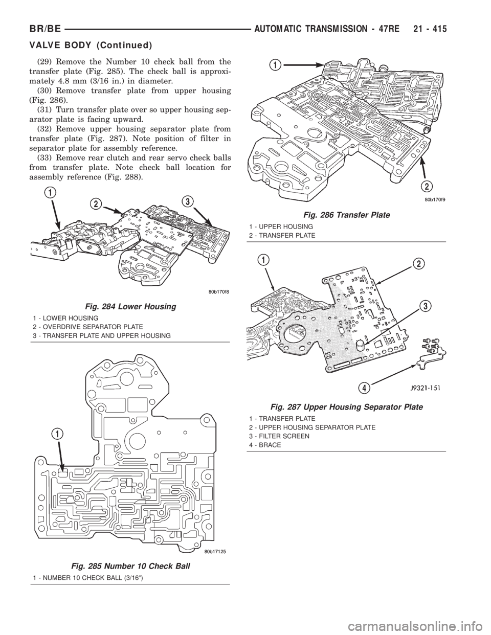 DODGE RAM 2002  Service Repair Manual (29) Remove the Number 10 check ball from the
transfer plate (Fig. 285). The check ball is approxi-
mately 4.8 mm (3/16 in.) in diameter.
(30) Remove transfer plate from upper housing
(Fig. 286).
(31)