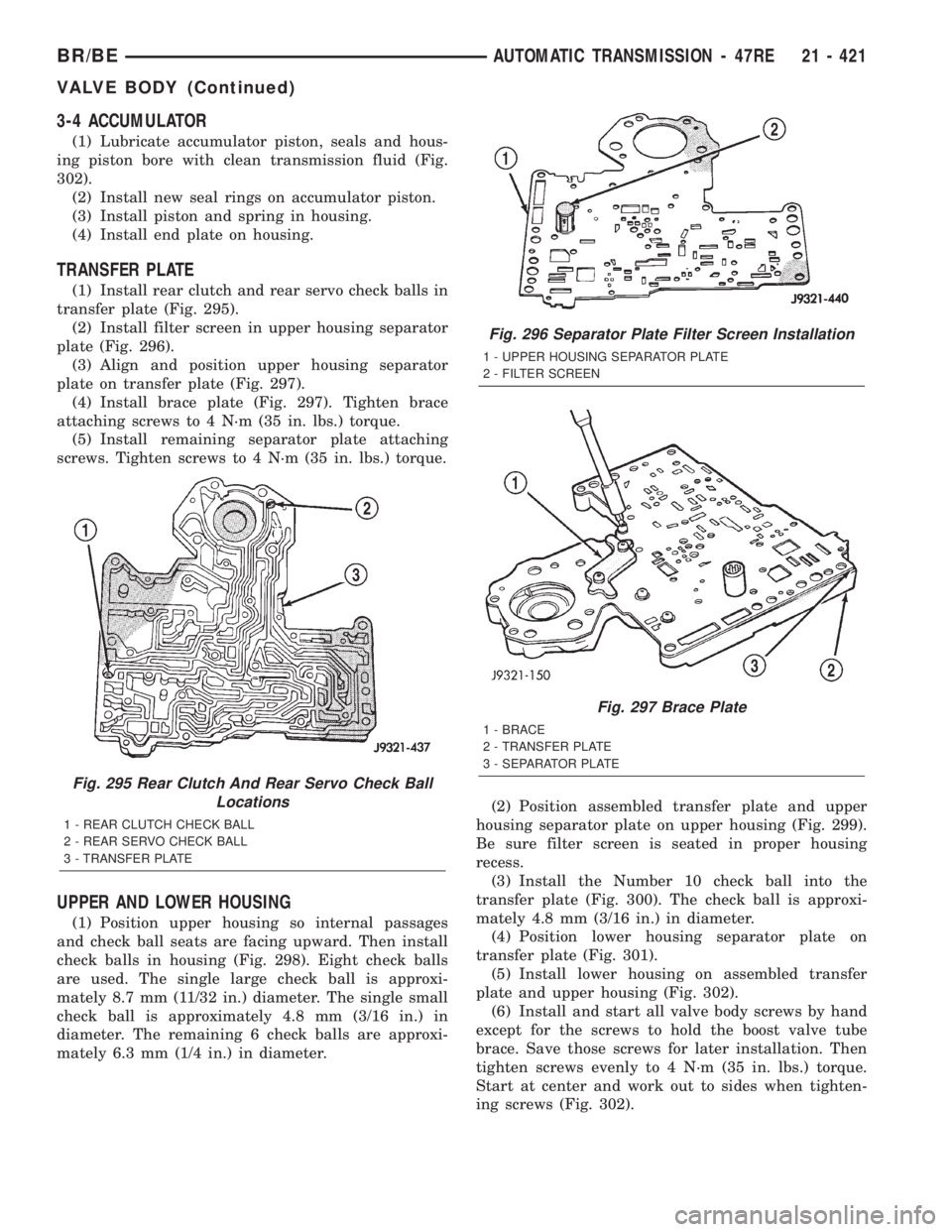 DODGE RAM 2002  Service Repair Manual 3-4 ACCUMULATOR
(1) Lubricate accumulator piston, seals and hous-
ing piston bore with clean transmission fluid (Fig.
302).
(2) Install new seal rings on accumulator piston.
(3) Install piston and spr