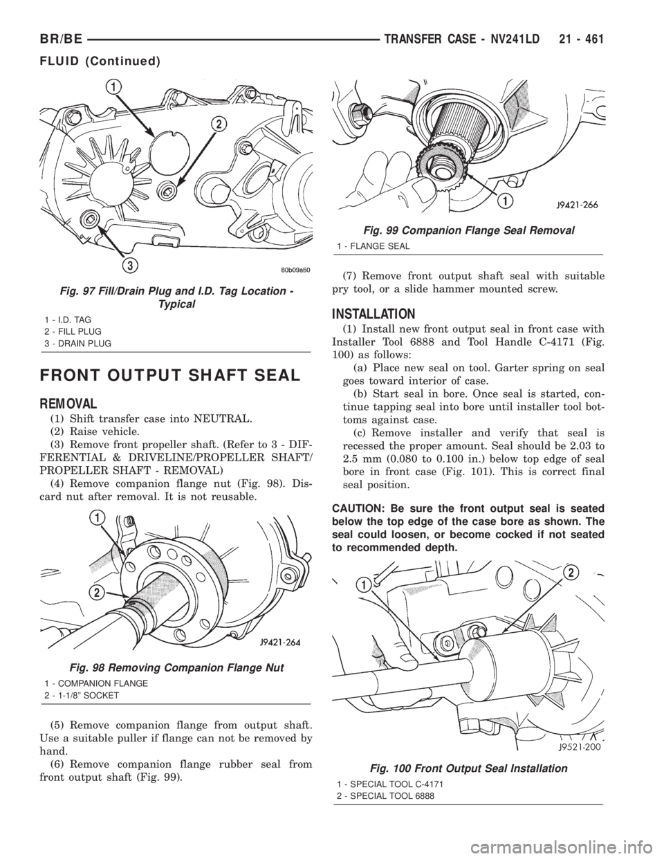 DODGE RAM 2002 Service Repair Manual FRONT OUTPUT SHAFT SEAL
REMOVAL
(1) Shift transfer case into NEUTRAL.
(2) Raise vehicle.
(3) Remove front propeller shaft. (Refer to 3 - DIF-
FERENTIAL & DRIVELINE/PROPELLER SHAFT/
PROPELLER SHAFT - R DODGE RAM 2002 Service Repair Manual FRONT OUTPUT SHAFT SEAL
REMOVAL
(1) Shift transfer case into NEUTRAL.
(2) Raise vehicle.
(3) Remove front propeller shaft. (Refer to 3 - DIF-
FERENTIAL & DRIVELINE/PROPELLER SHAFT/
PROPELLER SHAFT - R