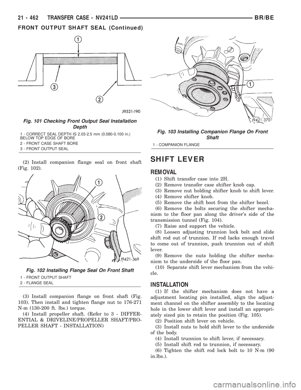 DODGE RAM 2002 Service Repair Manual (2) Install companion flange seal on front shaft
(Fig. 102).
(3) Install companion flange on front shaft (Fig.
103). Then install and tighten flange nut to 176-271
N´m (130-200 ft. lbs.) torque.
(4) DODGE RAM 2002 Service Repair Manual (2) Install companion flange seal on front shaft
(Fig. 102).
(3) Install companion flange on front shaft (Fig.
103). Then install and tighten flange nut to 176-271
N´m (130-200 ft. lbs.) torque.
(4)