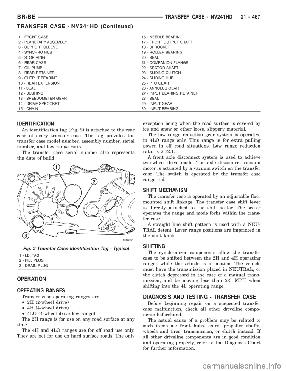 DODGE RAM 2002 Service Repair Manual IDENTIFICATION
An identification tag (Fig. 2) is attached to the rear
case of every transfer case. The tag provides the
transfer case model number, assembly number, serial
number, and low range ratio. DODGE RAM 2002 Service Repair Manual IDENTIFICATION
An identification tag (Fig. 2) is attached to the rear
case of every transfer case. The tag provides the
transfer case model number, assembly number, serial
number, and low range ratio.