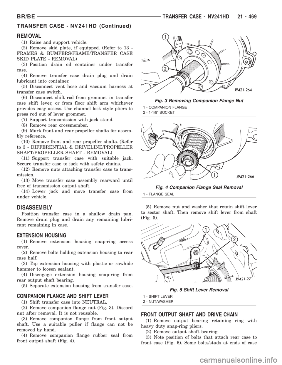 DODGE RAM 2002  Service Repair Manual REMOVAL
(1) Raise and support vehicle.
(2) Remove skid plate, if equipped. (Refer to 13 -
FRAMES & BUMPERS/FRAME/TRANSFER CASE
SKID PLATE - REMOVAL)
(3) Position drain oil container under transfer
cas
