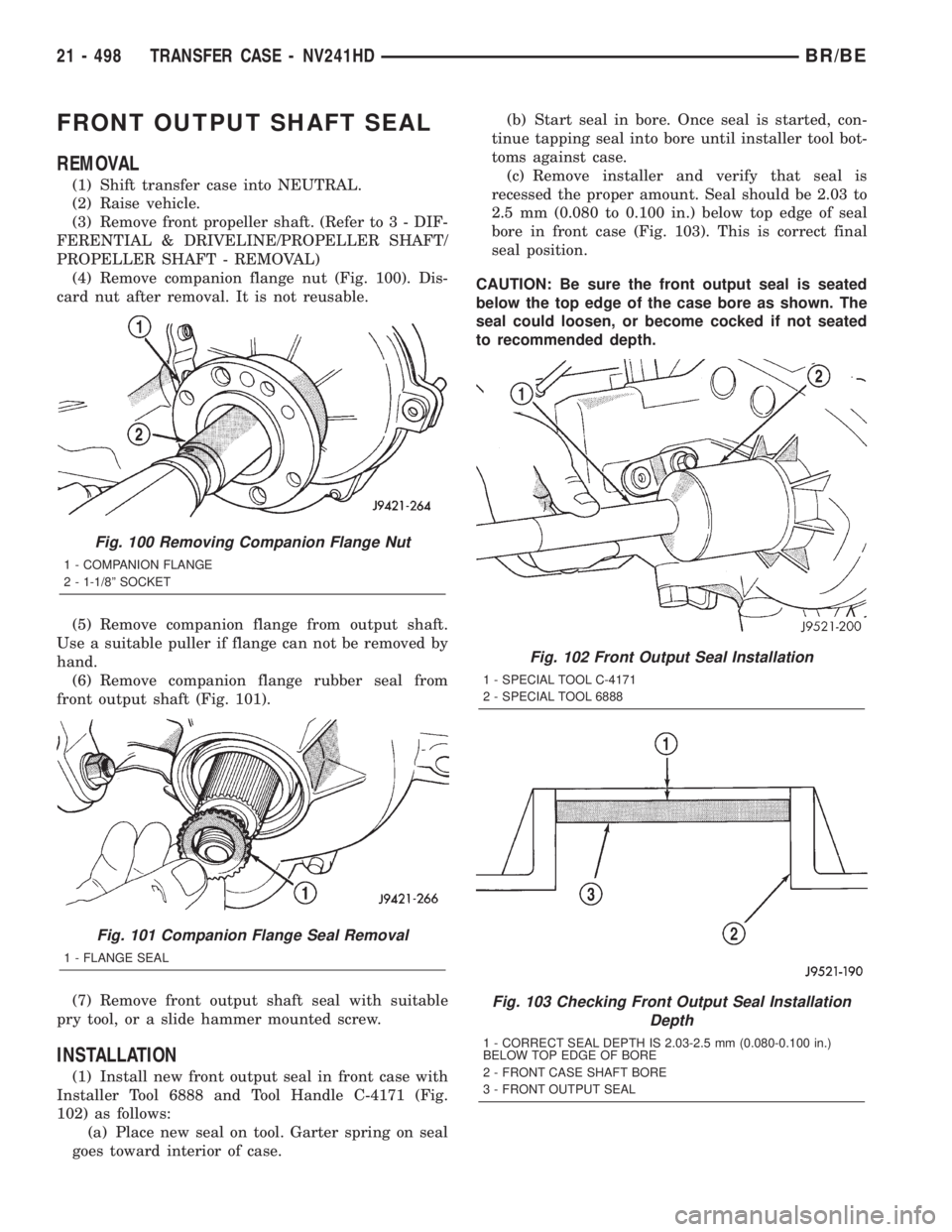 DODGE RAM 2002 Service Repair Manual FRONT OUTPUT SHAFT SEAL
REMOVAL
(1) Shift transfer case into NEUTRAL.
(2) Raise vehicle.
(3) Remove front propeller shaft. (Refer to 3 - DIF-
FERENTIAL & DRIVELINE/PROPELLER SHAFT/
PROPELLER SHAFT - R DODGE RAM 2002 Service Repair Manual FRONT OUTPUT SHAFT SEAL
REMOVAL
(1) Shift transfer case into NEUTRAL.
(2) Raise vehicle.
(3) Remove front propeller shaft. (Refer to 3 - DIF-
FERENTIAL & DRIVELINE/PROPELLER SHAFT/
PROPELLER SHAFT - R