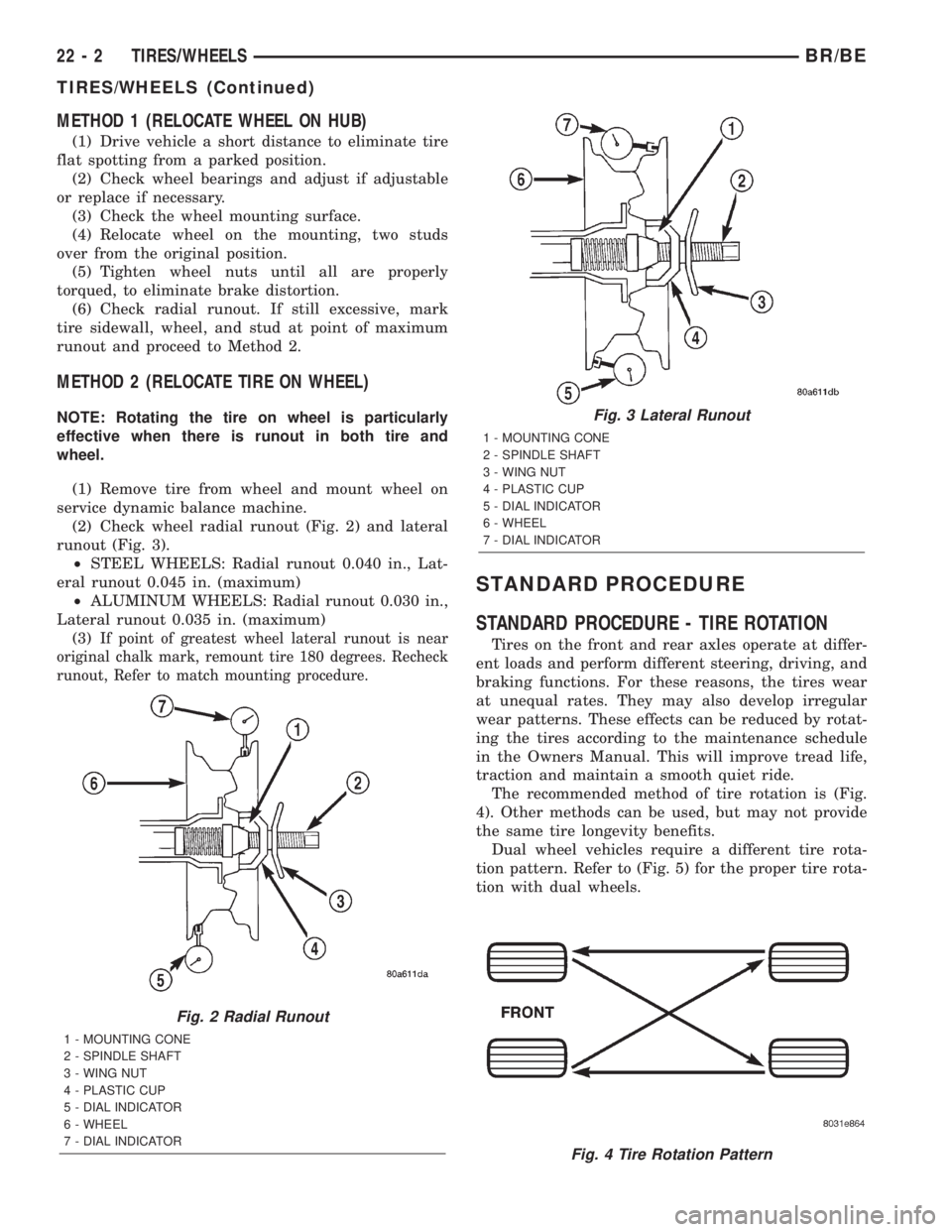 DODGE RAM 2002  Service Repair Manual METHOD 1 (RELOCATE WHEEL ON HUB)
(1) Drive vehicle a short distance to eliminate tire
flat spotting from a parked position.
(2) Check wheel bearings and adjust if adjustable
or replace if necessary.
(