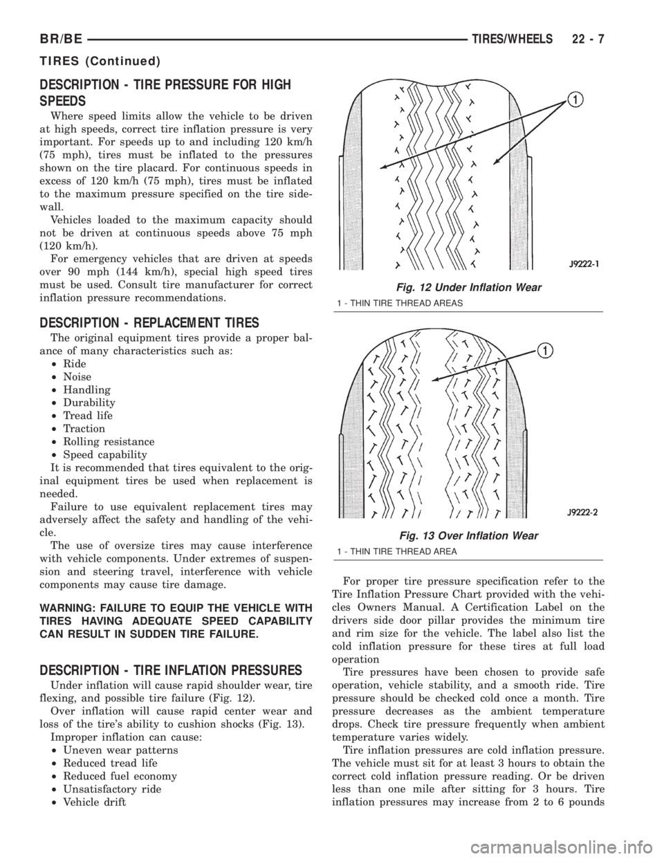DODGE RAM 2002 Service Repair Manual DESCRIPTION - TIRE PRESSURE FOR HIGH
SPEEDS
Where speed limits allow the vehicle to be driven
at high speeds, correct tire inflation pressure is very
important. For speeds up to and including 120 km/h DODGE RAM 2002 Service Repair Manual DESCRIPTION - TIRE PRESSURE FOR HIGH
SPEEDS
Where speed limits allow the vehicle to be driven
at high speeds, correct tire inflation pressure is very
important. For speeds up to and including 120 km/h
