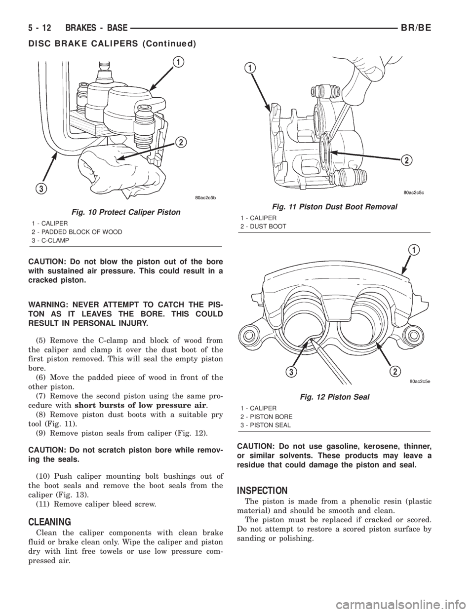 DODGE RAM 2002  Service Repair Manual CAUTION: Do not blow the piston out of the bore
with sustained air pressure. This could result in a
cracked piston.
WARNING: NEVER ATTEMPT TO CATCH THE PIS-
TON AS IT LEAVES THE BORE. THIS COULD
RESUL