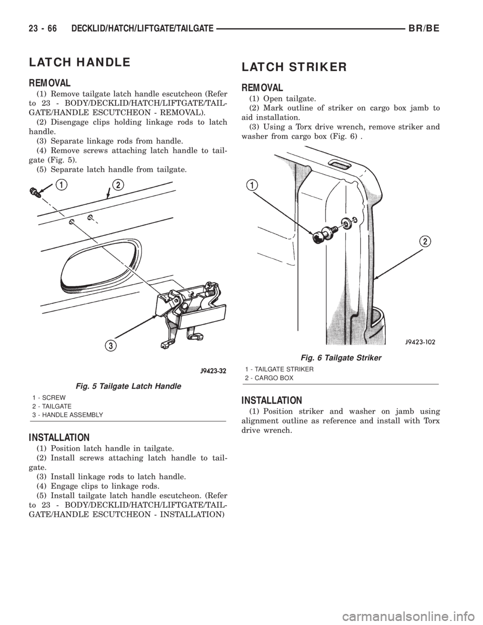 DODGE RAM 2002  Service Repair Manual LATCH HANDLE
REMOVAL
(1) Remove tailgate latch handle escutcheon (Refer
to 23 - BODY/DECKLID/HATCH/LIFTGATE/TAIL-
GATE/HANDLE ESCUTCHEON - REMOVAL).
(2) Disengage clips holding linkage rods to latch
h