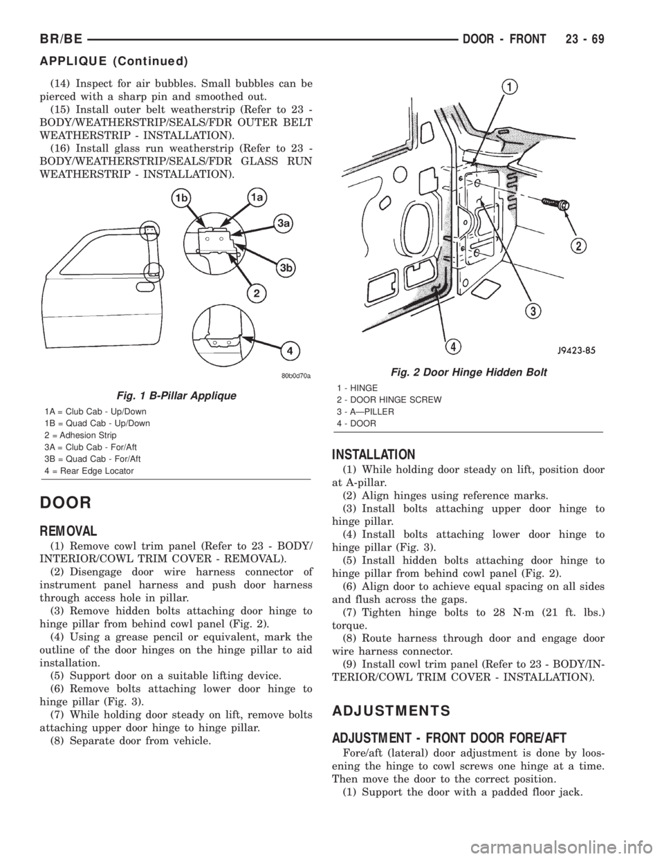 DODGE RAM 2002  Service Repair Manual (14) Inspect for air bubbles. Small bubbles can be
pierced with a sharp pin and smoothed out.
(15) Install outer belt weatherstrip (Refer to 23 -
BODY/WEATHERSTRIP/SEALS/FDR OUTER BELT
WEATHERSTRIP - 