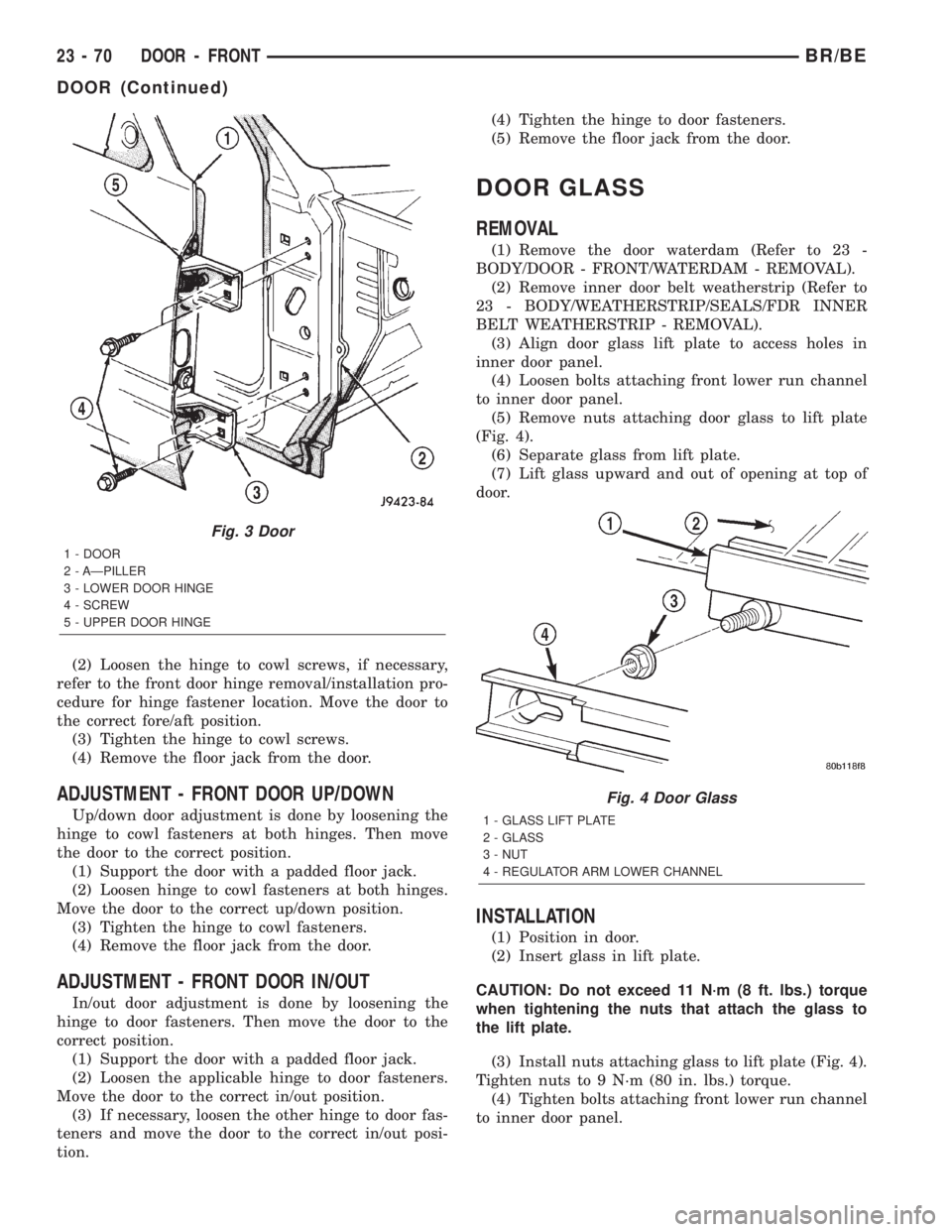 DODGE RAM 2002  Service Repair Manual (2) Loosen the hinge to cowl screws, if necessary,
refer to the front door hinge removal/installation pro-
cedure for hinge fastener location. Move the door to
the correct fore/aft position.
(3) Tight