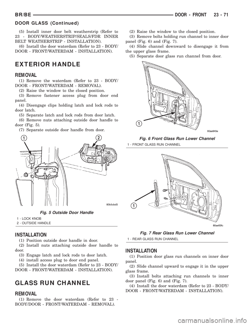 DODGE RAM 2002  Service Repair Manual (5) Install inner door belt weatherstrip (Refer to
23 - BODY/WEATHERSTRIP/SEALS/FDR INNER
BELT WEATHERSTRIP - INSTALLATION).
(6) Install the door waterdam (Refer to 23 - BODY/
DOOR - FRONT/WATERDAM - 