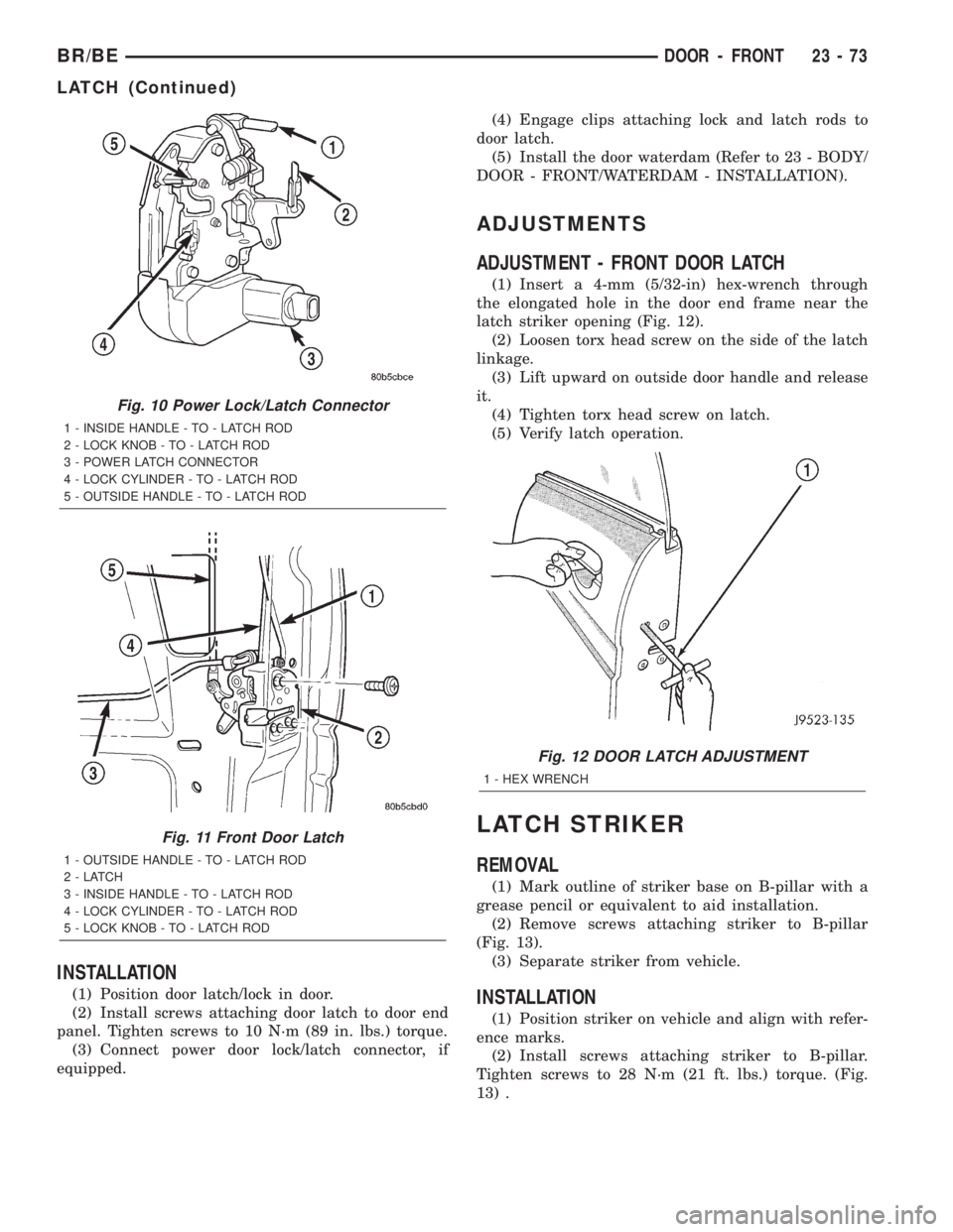 DODGE RAM 2002  Service Repair Manual INSTALLATION
(1) Position door latch/lock in door.
(2) Install screws attaching door latch to door end
panel. Tighten screws to 10 N´m (89 in. lbs.) torque.
(3) Connect power door lock/latch connecto