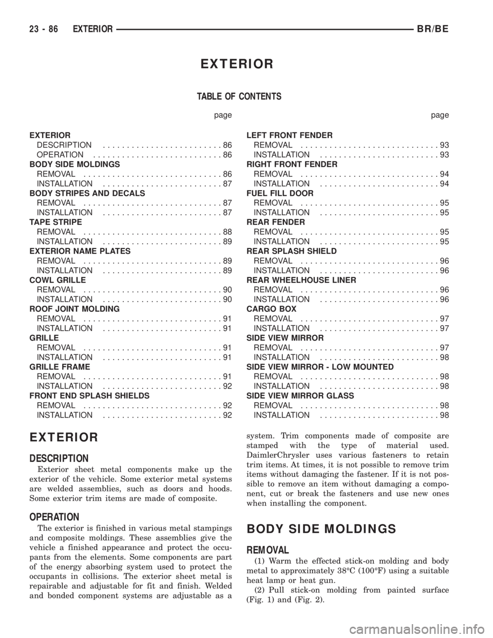 DODGE RAM 2002  Service Repair Manual EXTERIOR
TABLE OF CONTENTS
page page
EXTERIOR
DESCRIPTION.........................86
OPERATION...........................86
BODY SIDE MOLDINGS
REMOVAL.............................86
INSTALLATION......