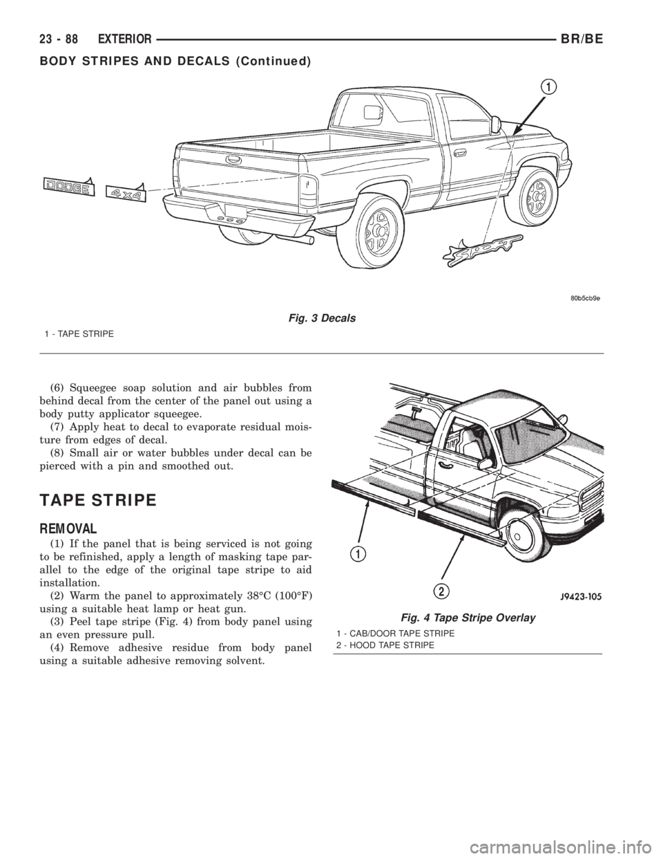 DODGE RAM 2002  Service Repair Manual (6) Squeegee soap solution and air bubbles from
behind decal from the center of the panel out using a
body putty applicator squeegee.
(7) Apply heat to decal to evaporate residual mois-
ture from edge