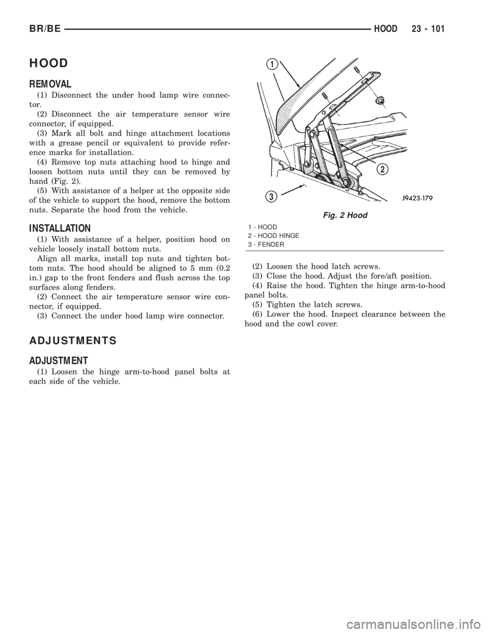 DODGE RAM 2002  Service Repair Manual HOOD
REMOVAL
(1) Disconnect the under hood lamp wire connec-
tor.
(2) Disconnect the air temperature sensor wire
connector, if equipped.
(3) Mark all bolt and hinge attachment locations
with a grease 