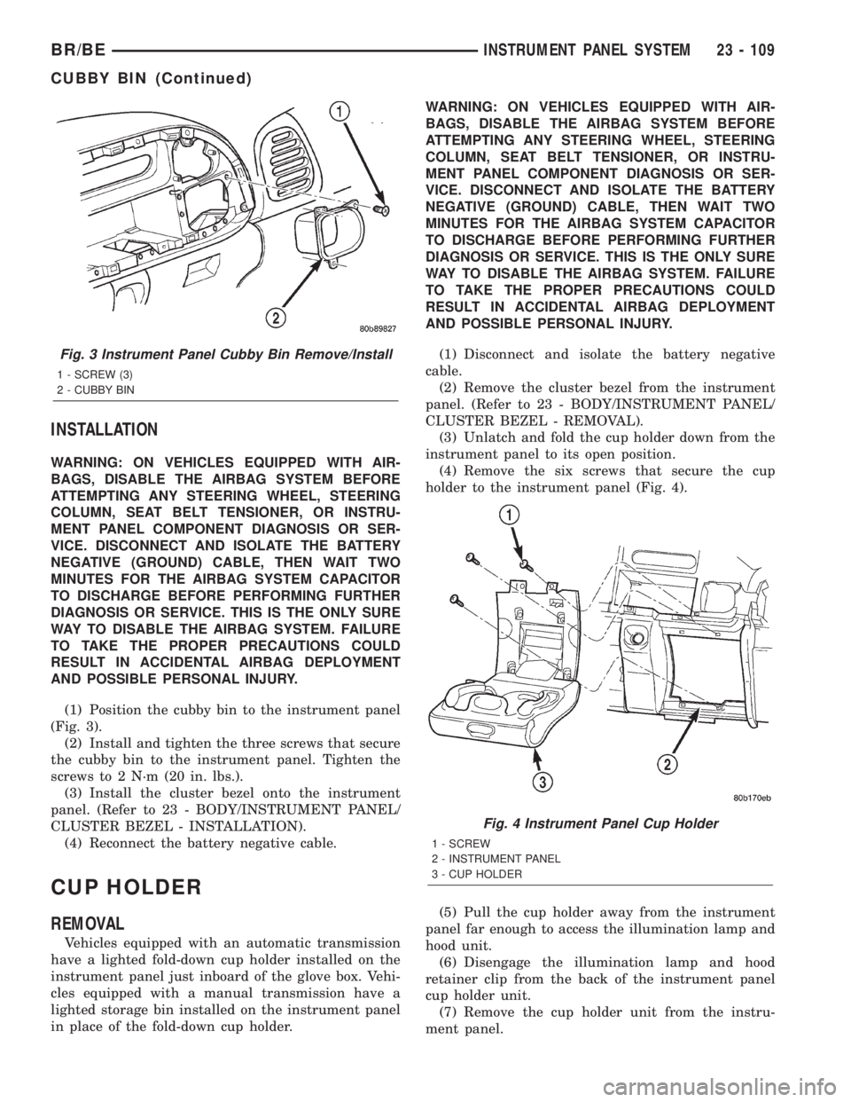 DODGE RAM 2002  Service Repair Manual INSTALLATION
WARNING: ON VEHICLES EQUIPPED WITH AIR-
BAGS, DISABLE THE AIRBAG SYSTEM BEFORE
ATTEMPTING ANY STEERING WHEEL, STEERING
COLUMN, SEAT BELT TENSIONER, OR INSTRU-
MENT PANEL COMPONENT DIAGNOS
