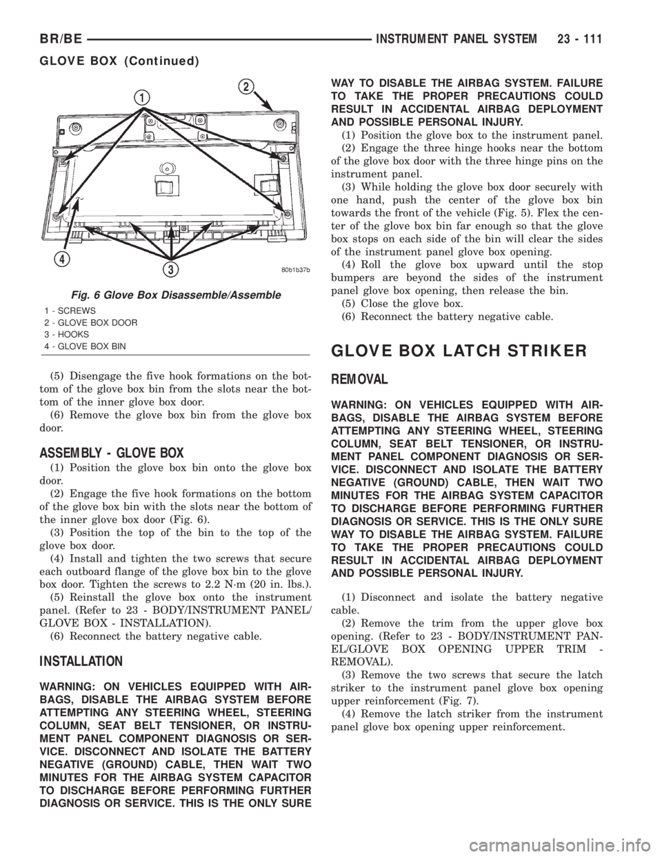 DODGE RAM 2002  Service Repair Manual (5) Disengage the five hook formations on the bot-
tom of the glove box bin from the slots near the bot-
tom of the inner glove box door.
(6) Remove the glove box bin from the glove box
door.
ASSEMBLY