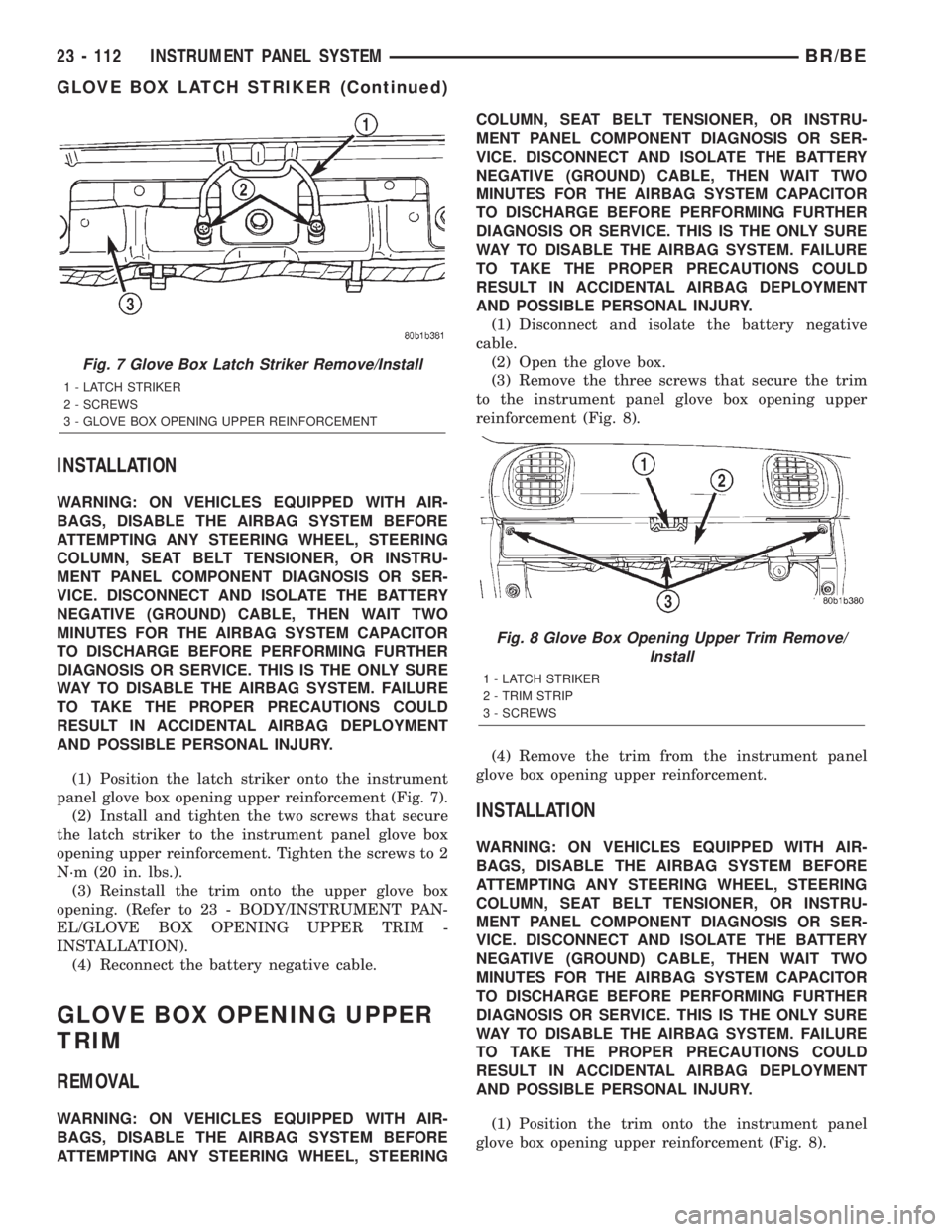 DODGE RAM 2002  Service Repair Manual INSTALLATION
WARNING: ON VEHICLES EQUIPPED WITH AIR-
BAGS, DISABLE THE AIRBAG SYSTEM BEFORE
ATTEMPTING ANY STEERING WHEEL, STEERING
COLUMN, SEAT BELT TENSIONER, OR INSTRU-
MENT PANEL COMPONENT DIAGNOS