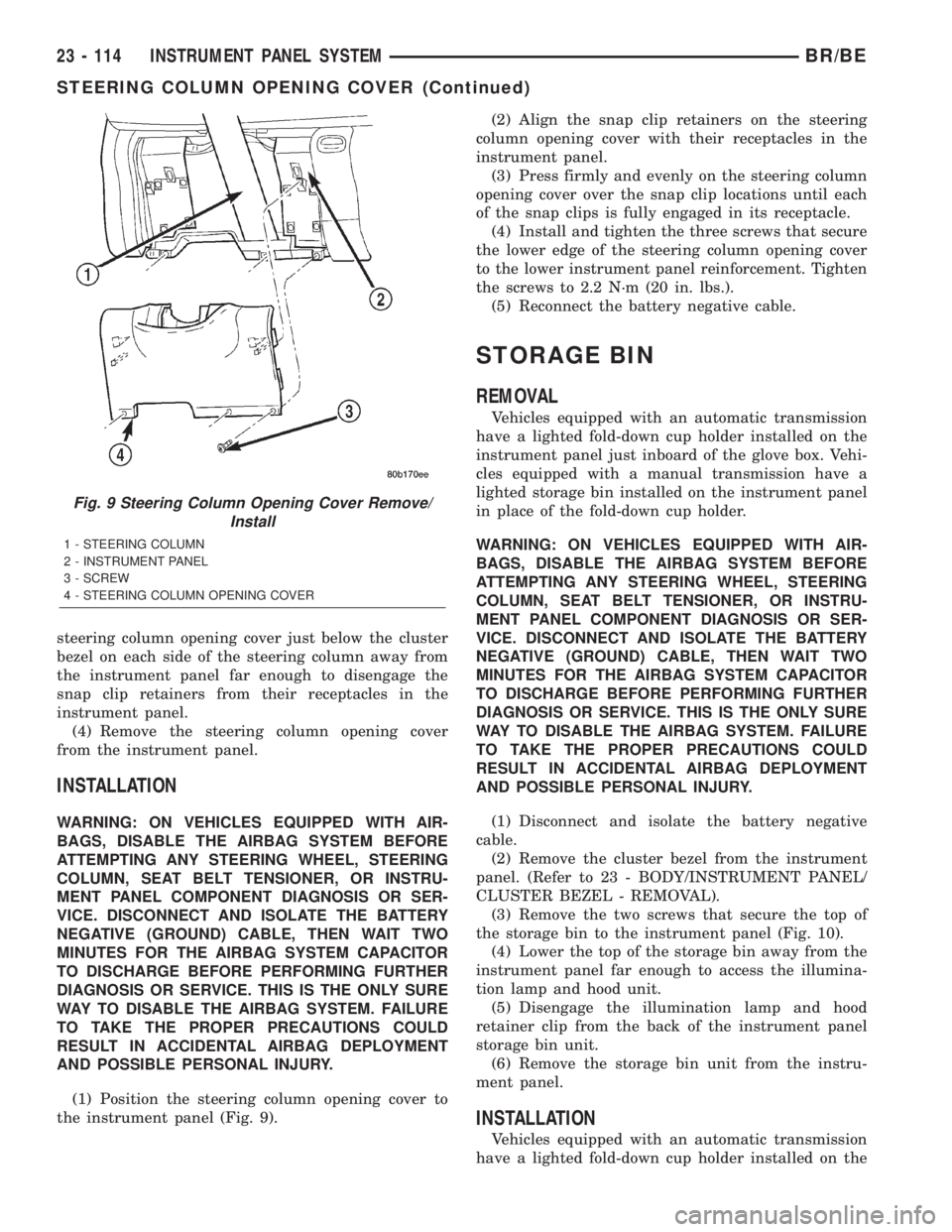 DODGE RAM 2002  Service Repair Manual steering column opening cover just below the cluster
bezel on each side of the steering column away from
the instrument panel far enough to disengage the
snap clip retainers from their receptacles in 