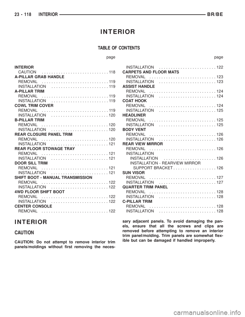 DODGE RAM 2002  Service Repair Manual INTERIOR
TABLE OF CONTENTS
page page
INTERIOR
CAUTION............................118
A-PILLAR GRAB HANDLE
REMOVAL............................119
INSTALLATION........................119
A-PILLAR TRIM
R