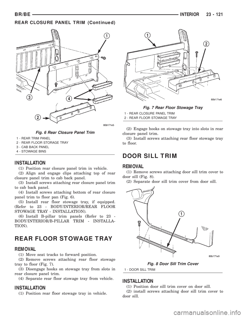 DODGE RAM 2002  Service Repair Manual INSTALLATION
(1) Position rear closure panel trim in vehicle.
(2) Align and engage clips attaching top of rear
closure panel trim to cab back panel.
(3) Install screws attaching rear closure panel tri