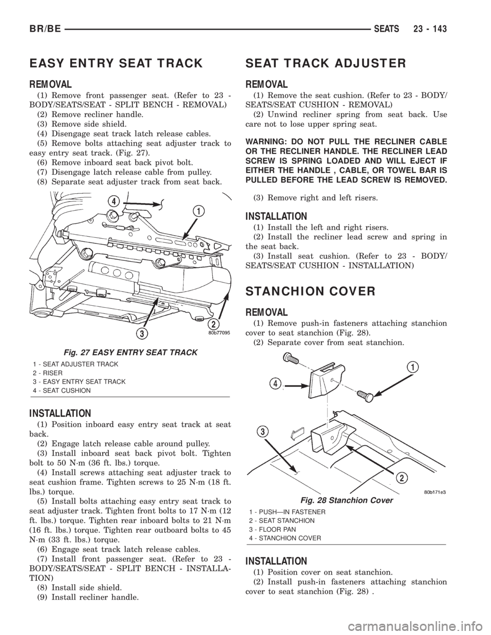 DODGE RAM 2002  Service Repair Manual EASY ENTRY SEAT TRACK
REMOVAL
(1) Remove front passenger seat. (Refer to 23 -
BODY/SEATS/SEAT - SPLIT BENCH - REMOVAL)
(2) Remove recliner handle.
(3) Remove side shield.
(4) Disengage seat track latc