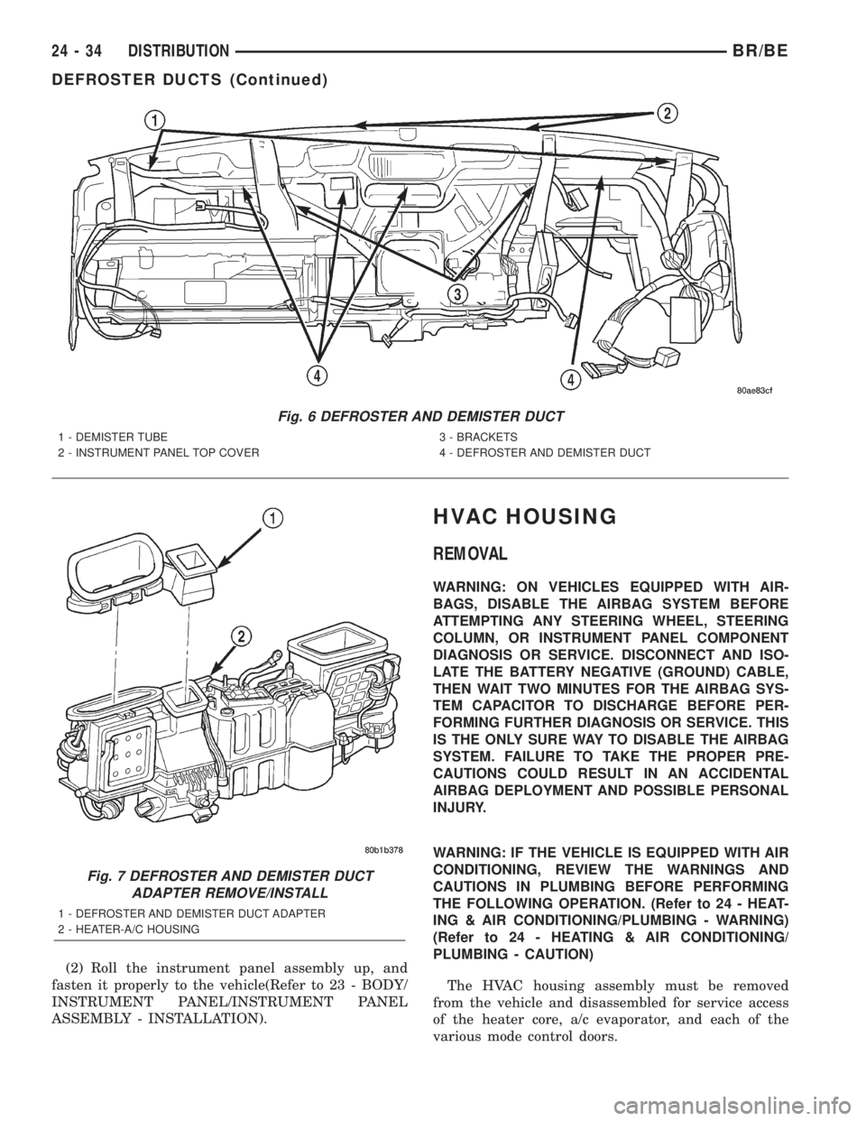 DODGE RAM 2002 Service Repair Manual (2) Roll the instrument panel assembly up, and
fasten it properly to the vehicle(Refer to 23 - BODY/
INSTRUMENT PANEL/INSTRUMENT PANEL
ASSEMBLY - INSTALLATION).
HVAC HOUSING
REMOVAL
WARNING: ON VEHICL DODGE RAM 2002 Service Repair Manual (2) Roll the instrument panel assembly up, and
fasten it properly to the vehicle(Refer to 23 - BODY/
INSTRUMENT PANEL/INSTRUMENT PANEL
ASSEMBLY - INSTALLATION).
HVAC HOUSING
REMOVAL
WARNING: ON VEHICL
