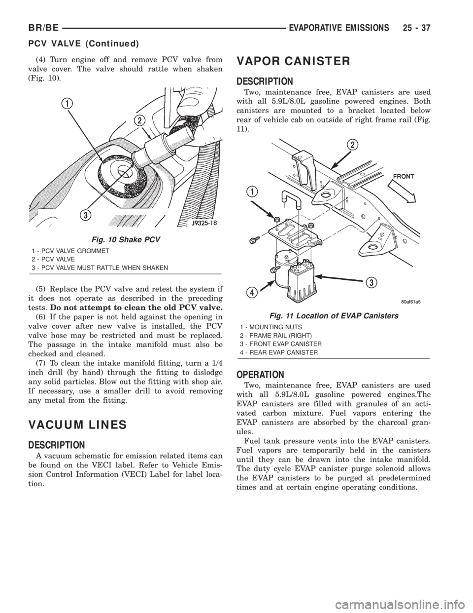 DODGE RAM 2002 Service Repair Manual (4) Turn engine off and remove PCV valve from
valve cover. The valve should rattle when shaken
(Fig. 10).
(5) Replace the PCV valve and retest the system if
it does not operate as described in the pre DODGE RAM 2002 Service Repair Manual (4) Turn engine off and remove PCV valve from
valve cover. The valve should rattle when shaken
(Fig. 10).
(5) Replace the PCV valve and retest the system if
it does not operate as described in the pre