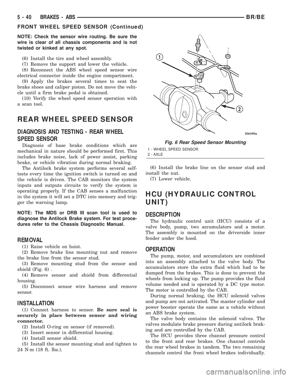DODGE RAM 2002 Service Repair Manual NOTE: Check the sensor wire routing. Be sure the
wire is clear of all chassis components and is not
twisted or kinked at any spot.
(6) Install the tire and wheel assembly.
(7) Remove the support and l DODGE RAM 2002 Service Repair Manual NOTE: Check the sensor wire routing. Be sure the
wire is clear of all chassis components and is not
twisted or kinked at any spot.
(6) Install the tire and wheel assembly.
(7) Remove the support and l