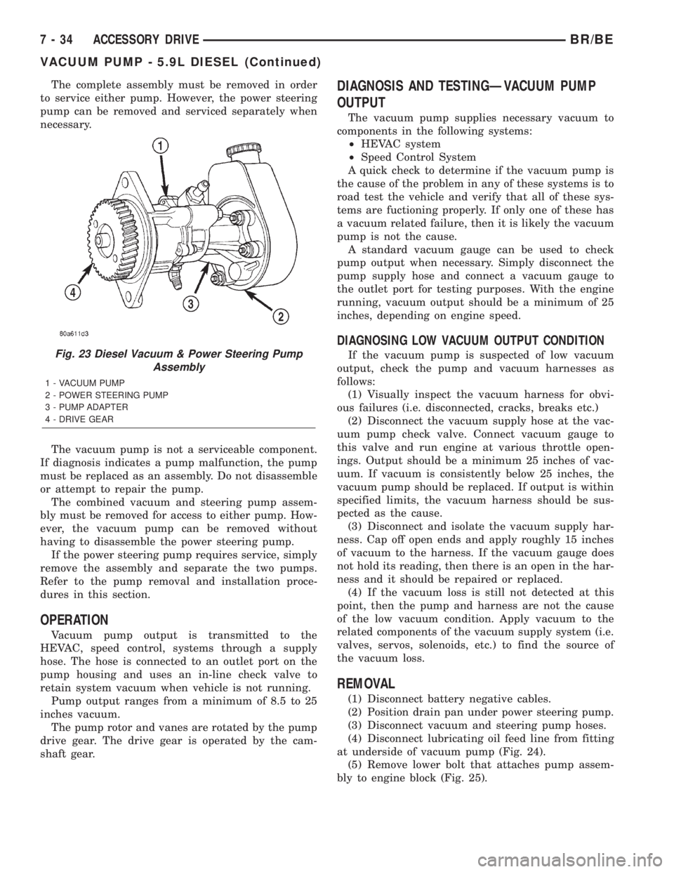 DODGE RAM 2002  Service Repair Manual The complete assembly must be removed in order
to service either pump. However, the power steering
pump can be removed and serviced separately when
necessary.
The vacuum pump is not a serviceable comp