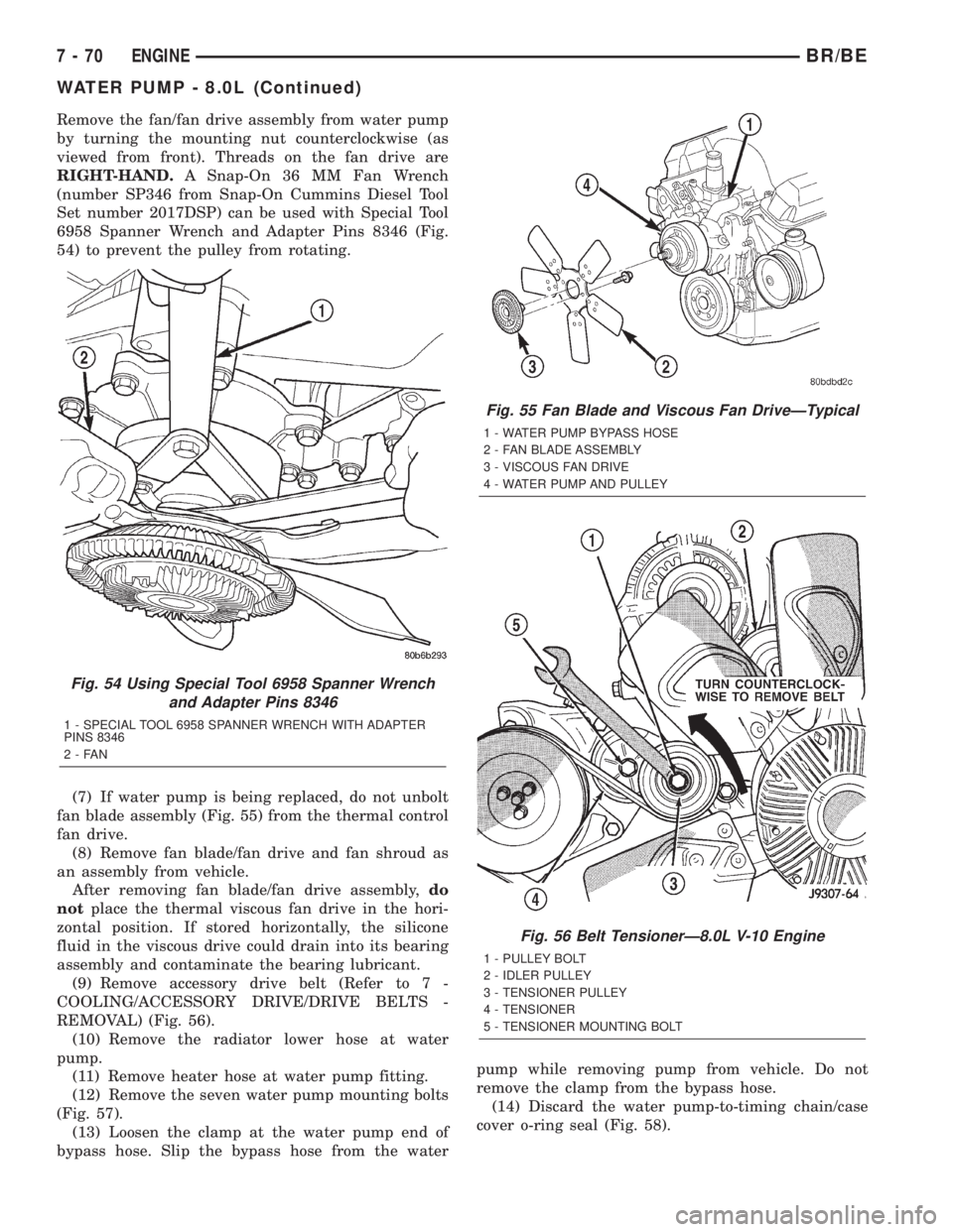 DODGE RAM 2002  Service Repair Manual Remove the fan/fan drive assembly from water pump
by turning the mounting nut counterclockwise (as
viewed from front). Threads on the fan drive are
RIGHT-HAND.A Snap-On 36 MM Fan Wrench
(number SP346 