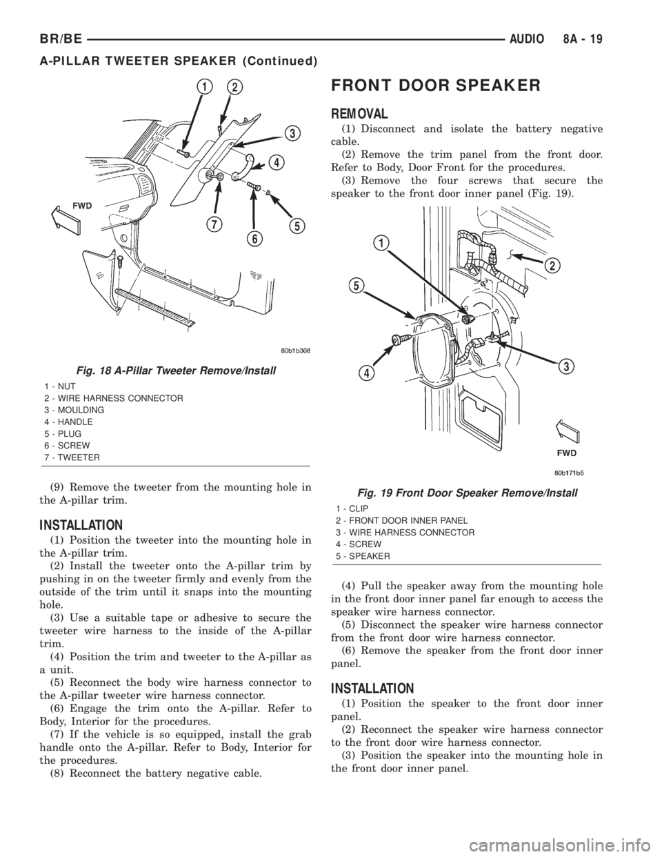 DODGE RAM 2002  Service Repair Manual (9) Remove the tweeter from the mounting hole in
the A-pillar trim.
INSTALLATION
(1) Position the tweeter into the mounting hole in
the A-pillar trim.
(2) Install the tweeter onto the A-pillar trim by