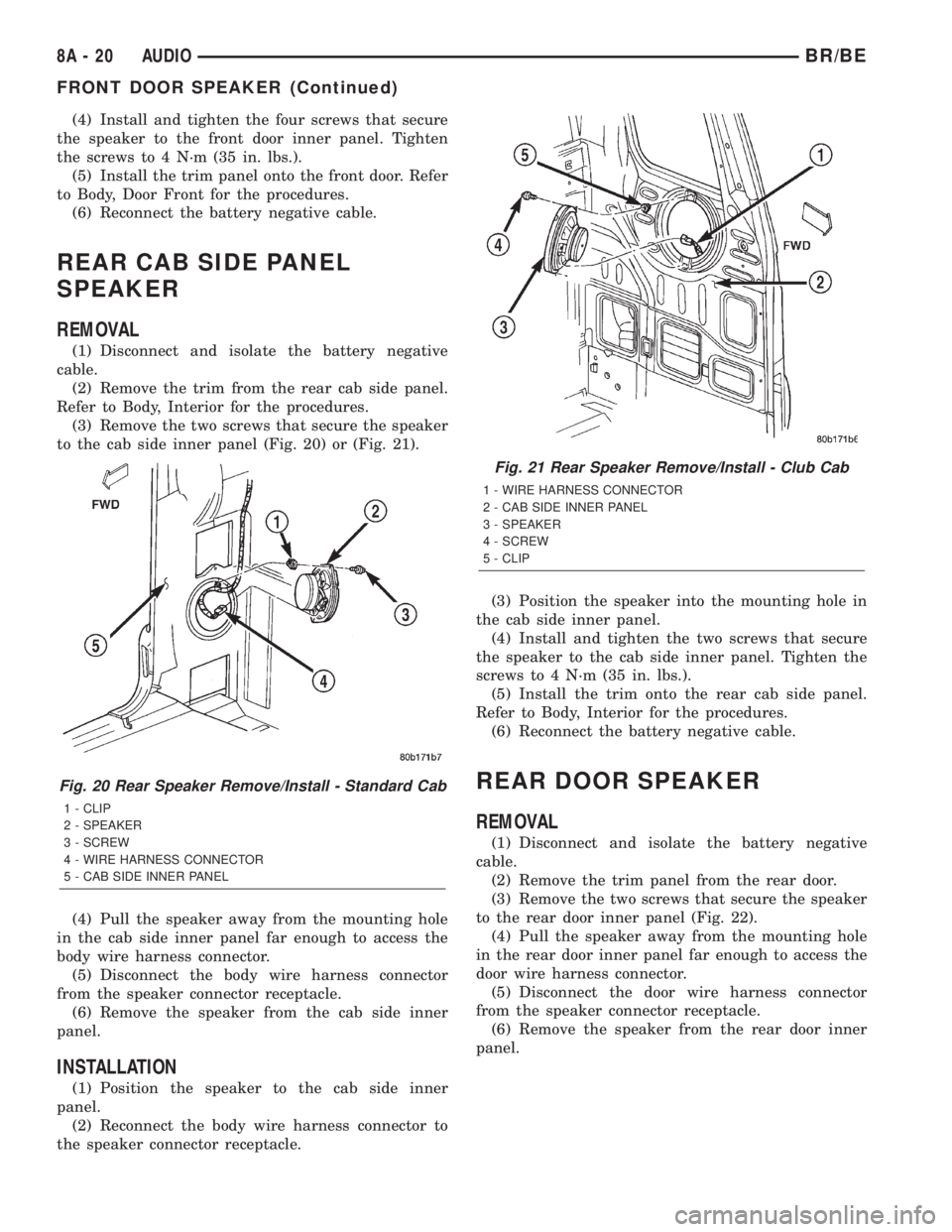 DODGE RAM 2002  Service Repair Manual (4) Install and tighten the four screws that secure
the speaker to the front door inner panel. Tighten
the screws to 4 N´m (35 in. lbs.).
(5) Install the trim panel onto the front door. Refer
to Body