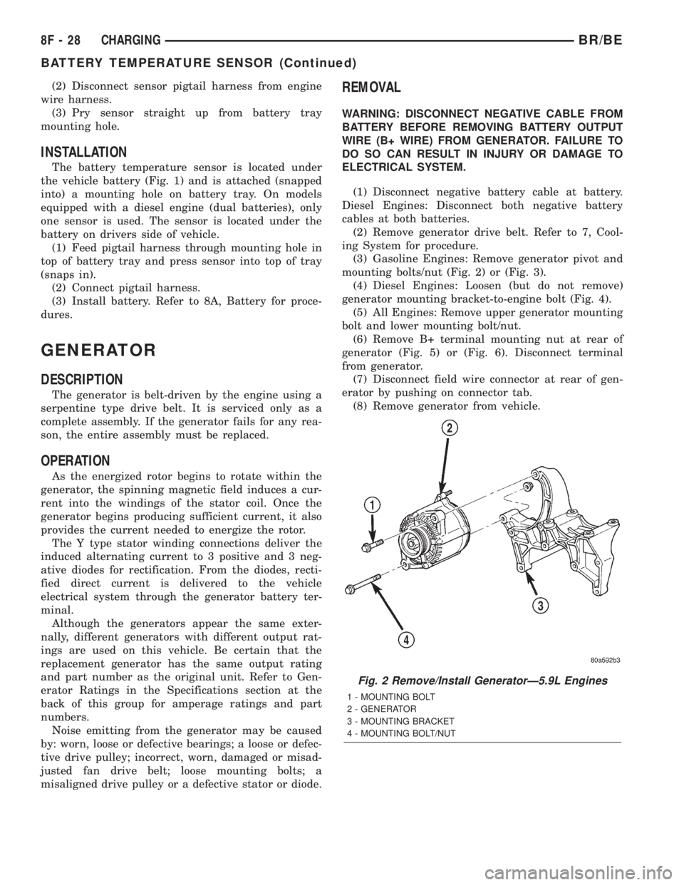 DODGE RAM 2002 Service Repair Manual (2) Disconnect sensor pigtail harness from engine
wire harness.
(3) Pry sensor straight up from battery tray
mounting hole.
INSTALLATION
The battery temperature sensor is located under
the vehicle bat DODGE RAM 2002 Service Repair Manual (2) Disconnect sensor pigtail harness from engine
wire harness.
(3) Pry sensor straight up from battery tray
mounting hole.
INSTALLATION
The battery temperature sensor is located under
the vehicle bat