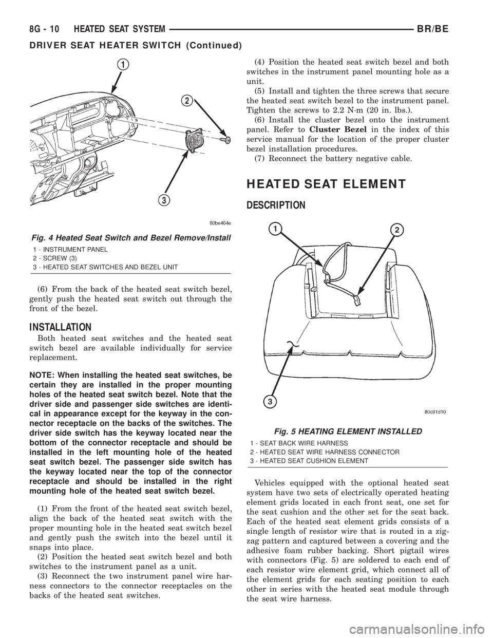 DODGE RAM 2002  Service Repair Manual (6) From the back of the heated seat switch bezel,
gently push the heated seat switch out through the
front of the bezel.
INSTALLATION
Both heated seat switches and the heated seat
switch bezel are av