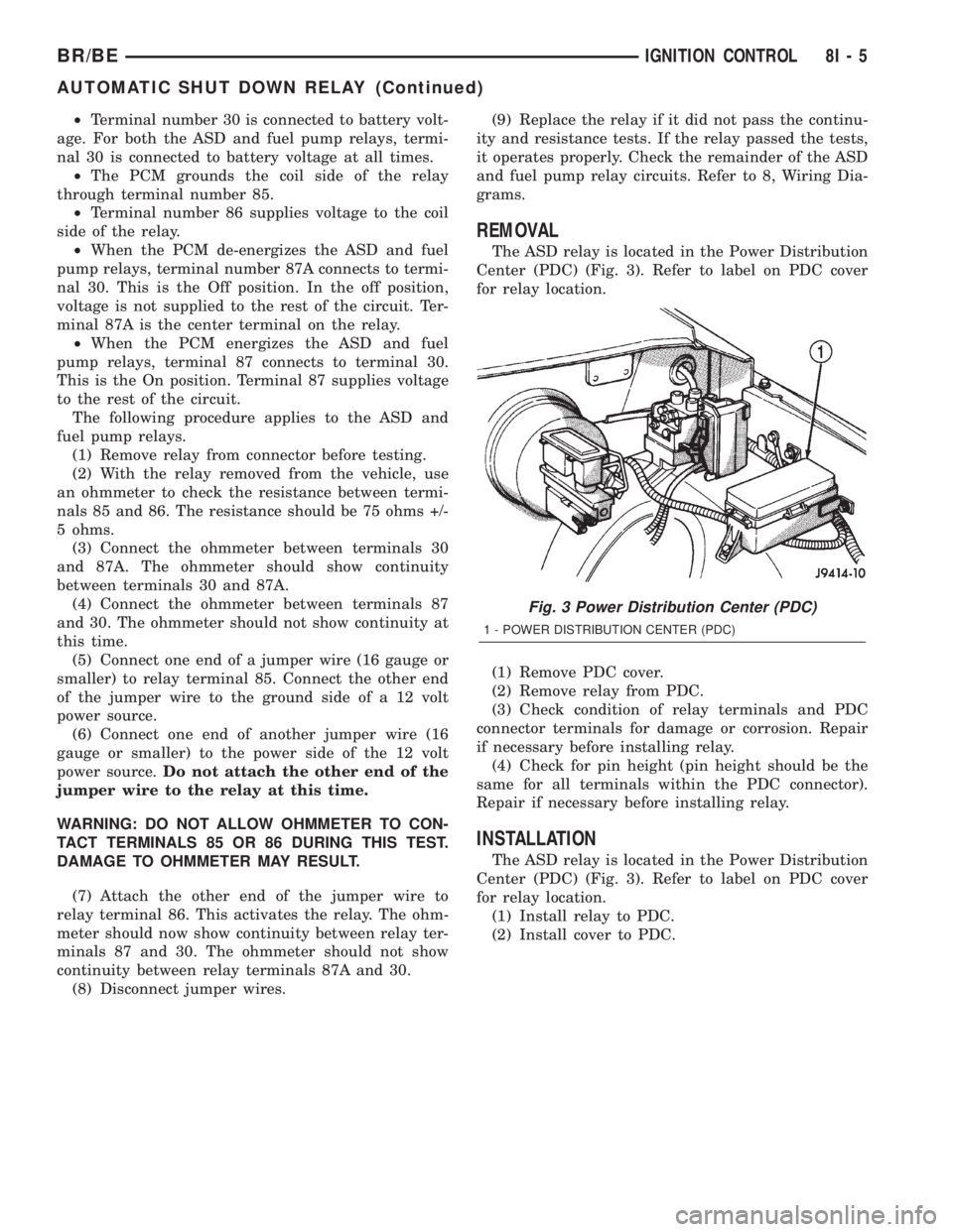 DODGE RAM 2002  Service Repair Manual ²Terminal number 30 is connected to battery volt-
age. For both the ASD and fuel pump relays, termi-
nal 30 is connected to battery voltage at all times.
²The PCM grounds the coil side of the relay
