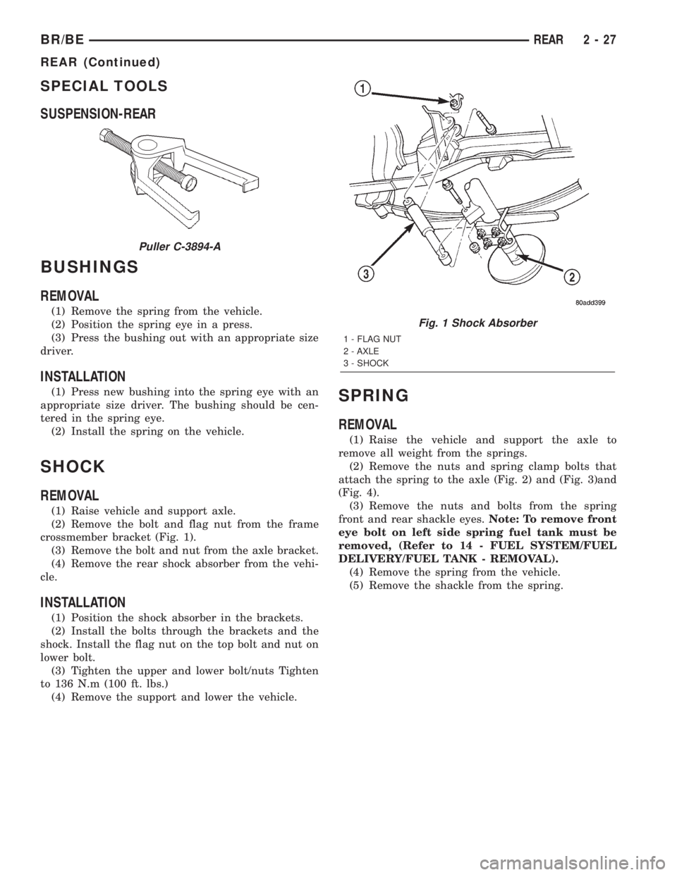 DODGE RAM 2002 Service Repair Manual SPECIAL TOOLS
SUSPENSION-REAR
BUSHINGS
REMOVAL
(1) Remove the spring from the vehicle.
(2) Position the spring eye in a press.
(3) Press the bushing out with an appropriate size
driver.
INSTALLATION
( DODGE RAM 2002 Service Repair Manual SPECIAL TOOLS
SUSPENSION-REAR
BUSHINGS
REMOVAL
(1) Remove the spring from the vehicle.
(2) Position the spring eye in a press.
(3) Press the bushing out with an appropriate size
driver.
INSTALLATION
(