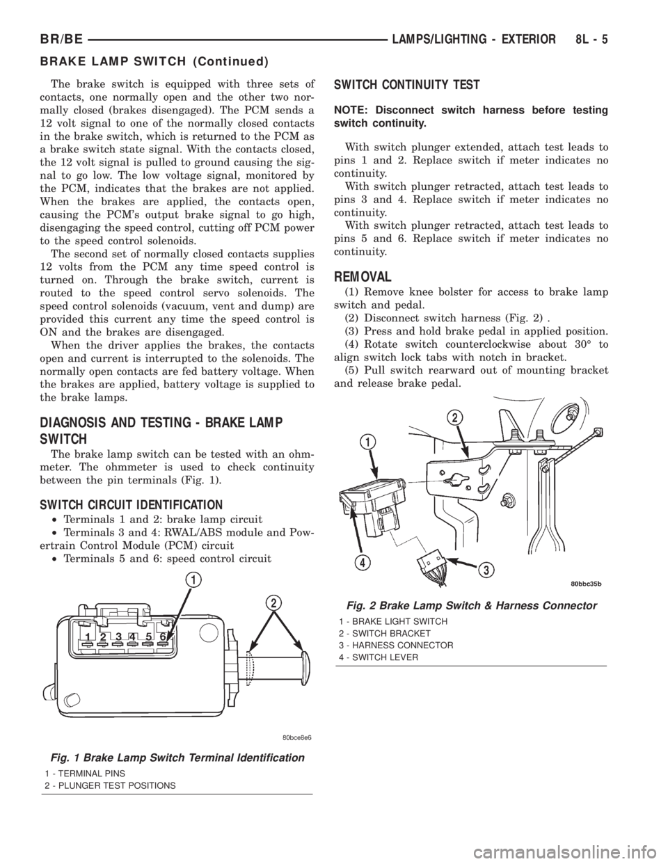 DODGE RAM 2002  Service Repair Manual The brake switch is equipped with three sets of
contacts, one normally open and the other two nor-
mally closed (brakes disengaged). The PCM sends a
12 volt signal to one of the normally closed contac