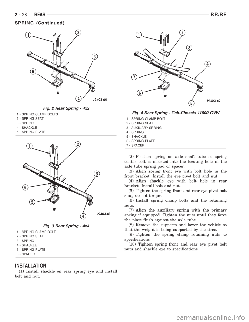 DODGE RAM 2002 Service Repair Manual INSTALLATION
(1) Install shackle on rear spring eye and install
bolt and nut.(2) Position spring on axle shaft tube so spring
center bolt is inserted into the locating hole in the
axle tube spring pad DODGE RAM 2002 Service Repair Manual INSTALLATION
(1) Install shackle on rear spring eye and install
bolt and nut.(2) Position spring on axle shaft tube so spring
center bolt is inserted into the locating hole in the
axle tube spring pad