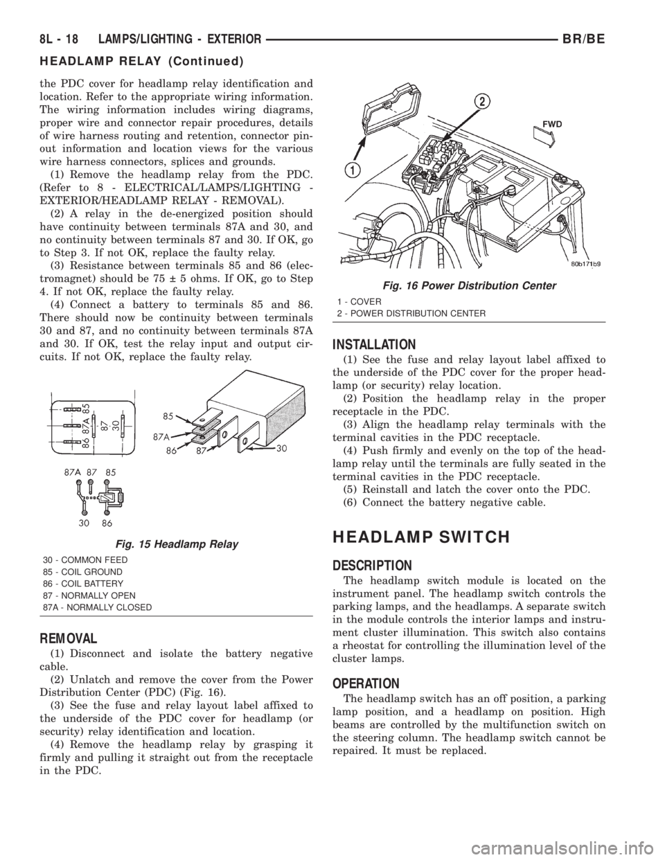 DODGE RAM 2002  Service Repair Manual the PDC cover for headlamp relay identification and
location. Refer to the appropriate wiring information.
The wiring information includes wiring diagrams,
proper wire and connector repair procedures,