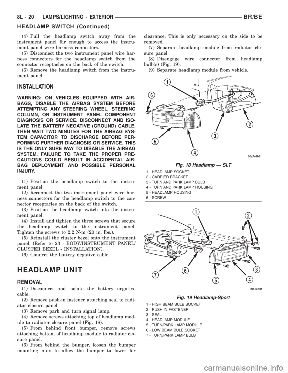 DODGE RAM 2002  Service Repair Manual (4) Pull the headlamp switch away from the
instrument panel far enough to access the instru-
ment panel wire harness connectors.
(5) Disconnect the two instrument panel wire har-
ness connectors for t